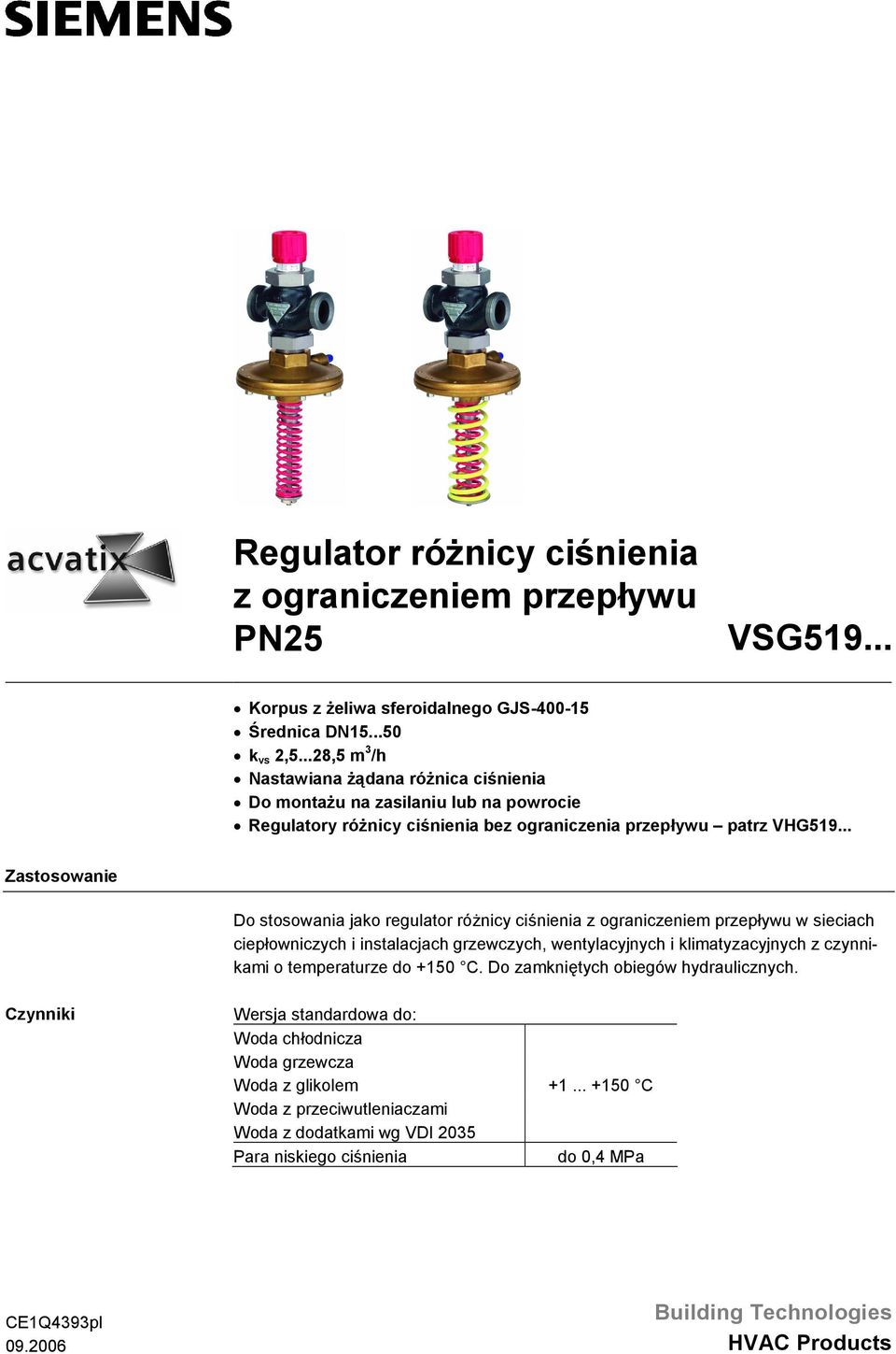 .. Zastosowanie Do stosowania jako regulator różnicy ciśnienia z ograniczeniem przepływu w sieciach ciepłowniczych i instalacjach grzewczych, wentylacyjnych i klimatyzacyjnych z czynnikami o