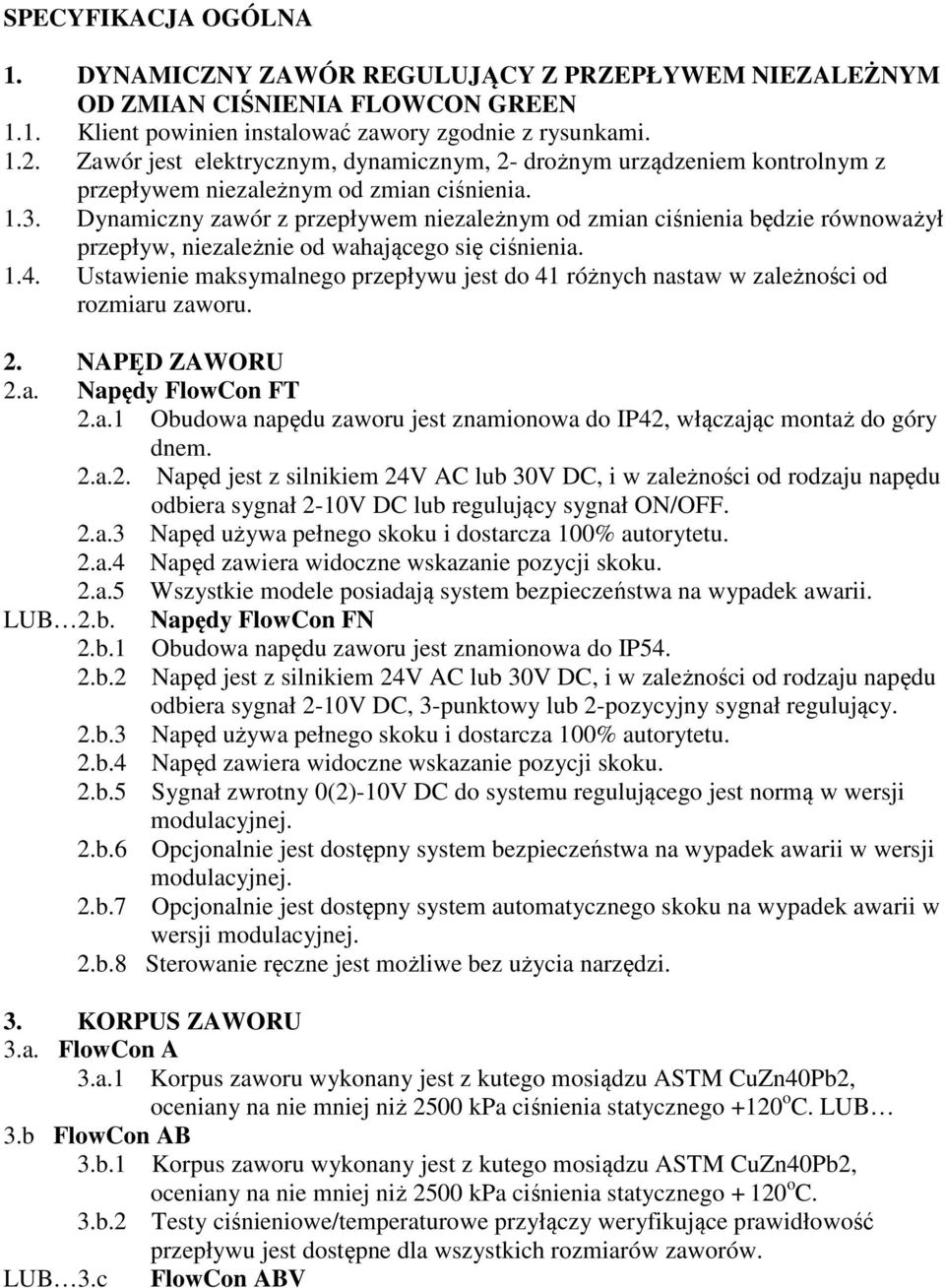 Dynamiczny zawór z przepływem niezależnym od zmian ciśnienia będzie równoważył przepływ, niezależnie od wahającego się ciśnienia. 1.4.