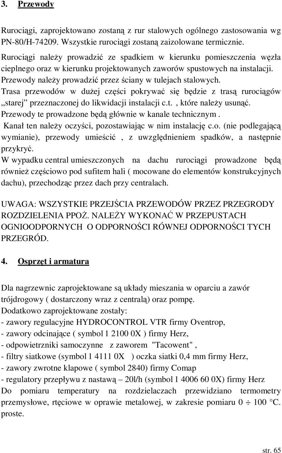 Przewody naleŝy prowadzić przez ściany w tulejach stalowych. Trasa przewodów w duŝej części pokrywać się będzie z trasą rurociągów starej przeznaczonej do likwidacji instalacji c.t., które naleŝy usunąć.