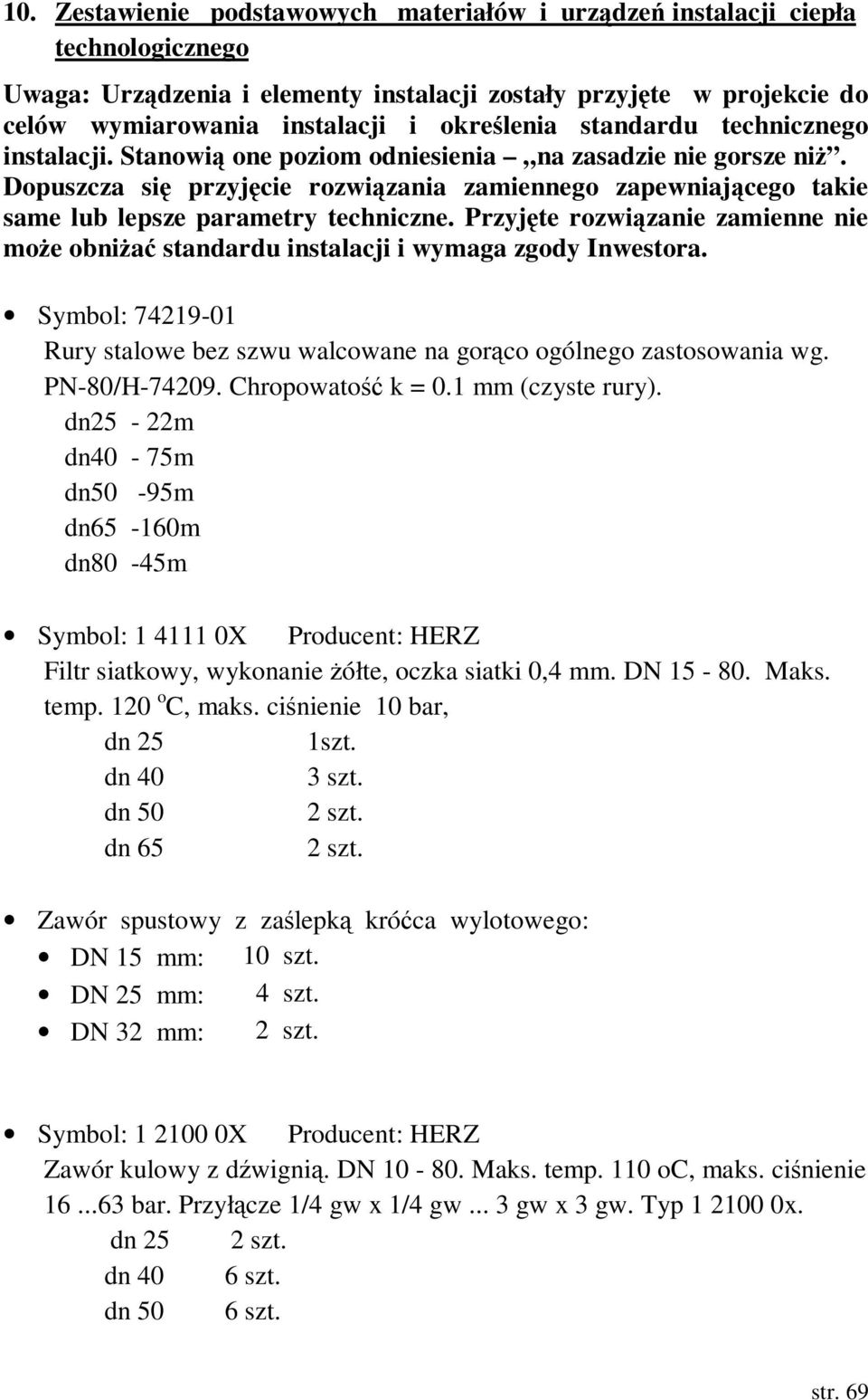 Dopuszcza się przyjęcie rozwiązania zamiennego zapewniającego takie same lub lepsze parametry techniczne. Przyjęte rozwiązanie zamienne nie moŝe obniŝać standardu instalacji i wymaga zgody Inwestora.