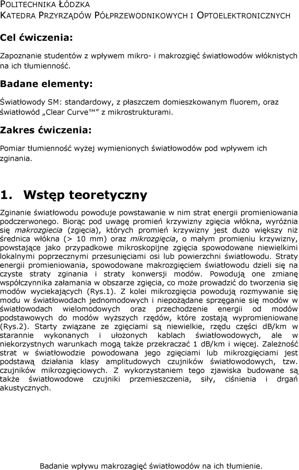 Zakres ćwiczenia: Pomiar tłumienność wyżej wymienionych światłowodów pod wpływem ich zginania. 1.