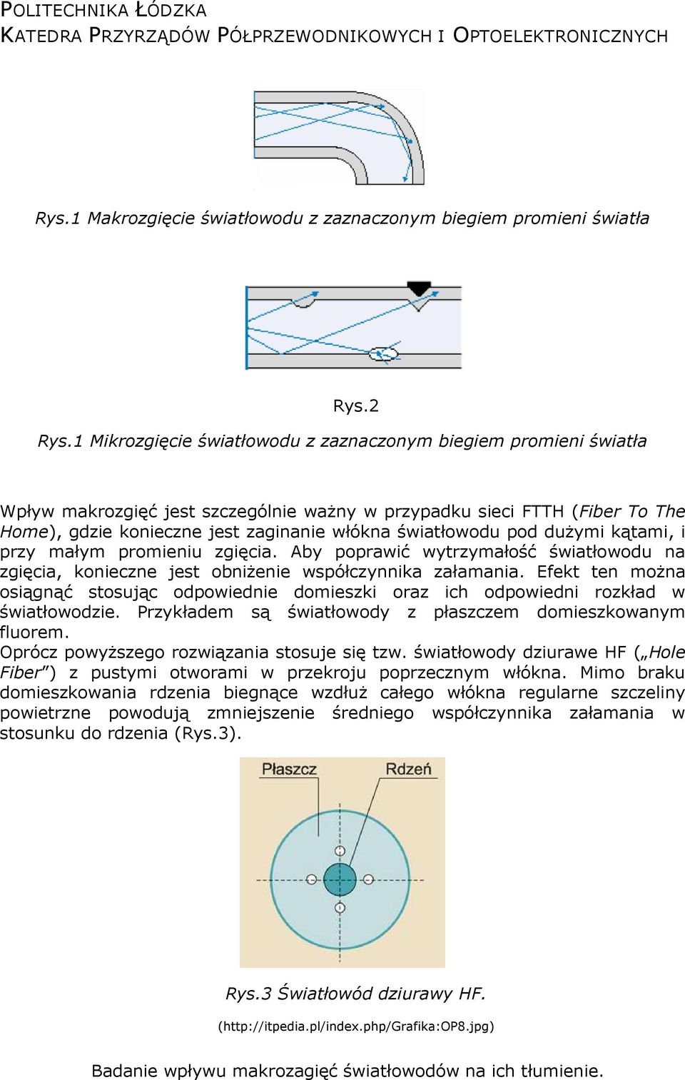 pod dużymi kątami, i przy małym promieniu zgięcia. Aby poprawić wytrzymałość światłowodu na zgięcia, konieczne jest obniżenie współczynnika załamania.