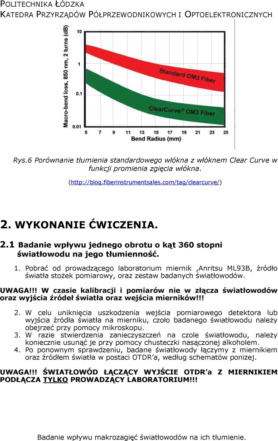Pobrać od prowadzącego laboratorium miernik,anritsu ML93B, źródło światła stożek pomiarowy, oraz zestaw badanych światłowodów. UWAGA!
