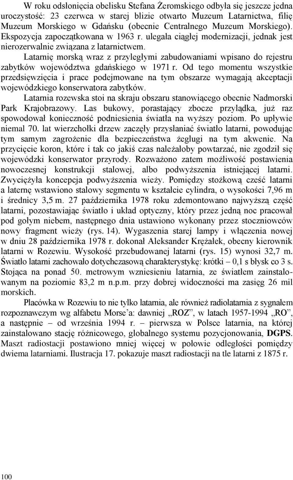 Latarnię morską wraz z przyległymi zabudowaniami wpisano do rejestru zabytków województwa gdańskiego w 1971 r.