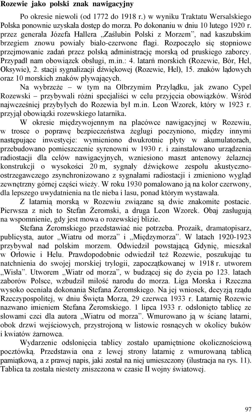 Rozpoczęło się stopniowe przejmowanie zadań przez polską administrację morską od pruskiego zaborcy. Przypadł nam obowiązek obsługi, m.in.: 4. latarń morskich (Rozewie, Bór, Hel, Oksywie), 2.