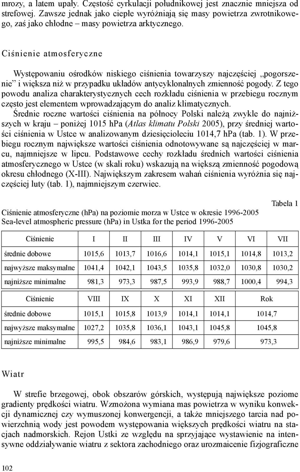 Ciśnienie atmosferyczne Występowaniu ośrodków niskiego ciśnienia towarzyszy najczęściej pogorszenie i większa niż w przypadku układów antycyklonalnych zmienność pogody.