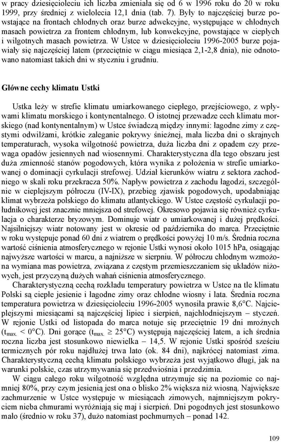 masach powietrza. W Ustce w dziesięcioleciu 1996-2005 burze pojawiały się najczęściej latem (przeciętnie w ciągu miesiąca 2,1-2,8 dnia), nie odnotowano natomiast takich dni w styczniu i grudniu.