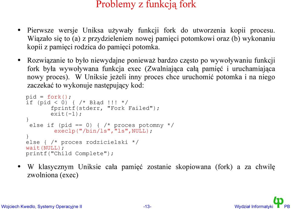 Rozwiązanie to było niewydajne ponieważ bardzo często po wywoływaniu funkcji fork była wywoływana funkcja exec (Zwalniająca całą pamięć i uruchamiająca nowy proces).