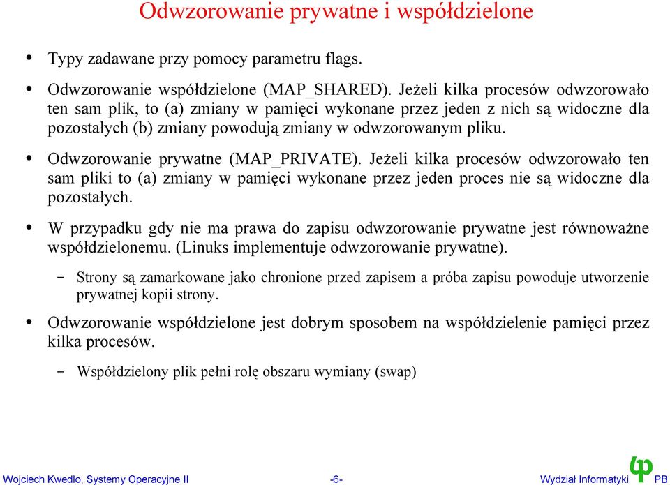 Odwzorowanie prywatne (MAP_PRIVATE). Jeżeli kilka procesów odwzorowało ten sam pliki to (a) zmiany w pamięci wykonane przez jeden proces nie są widoczne dla pozostałych.