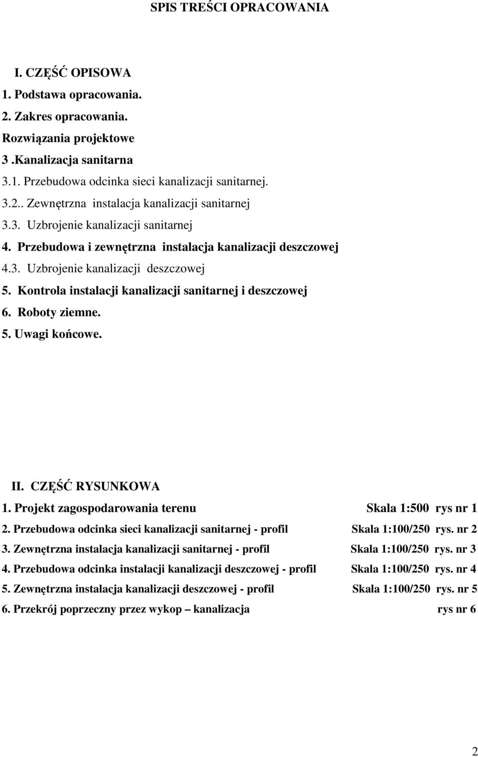 Roboty ziemne. 5. Uwagi końcowe. II. CZĘŚĆ RYSUNKOWA 1. Projekt zagospodarowania terenu Skala 1:500 rys nr 1 2. Przebudowa odcinka sieci kanalizacji sanitarnej - profil Skala 1:100/250 rys. nr 2 3.