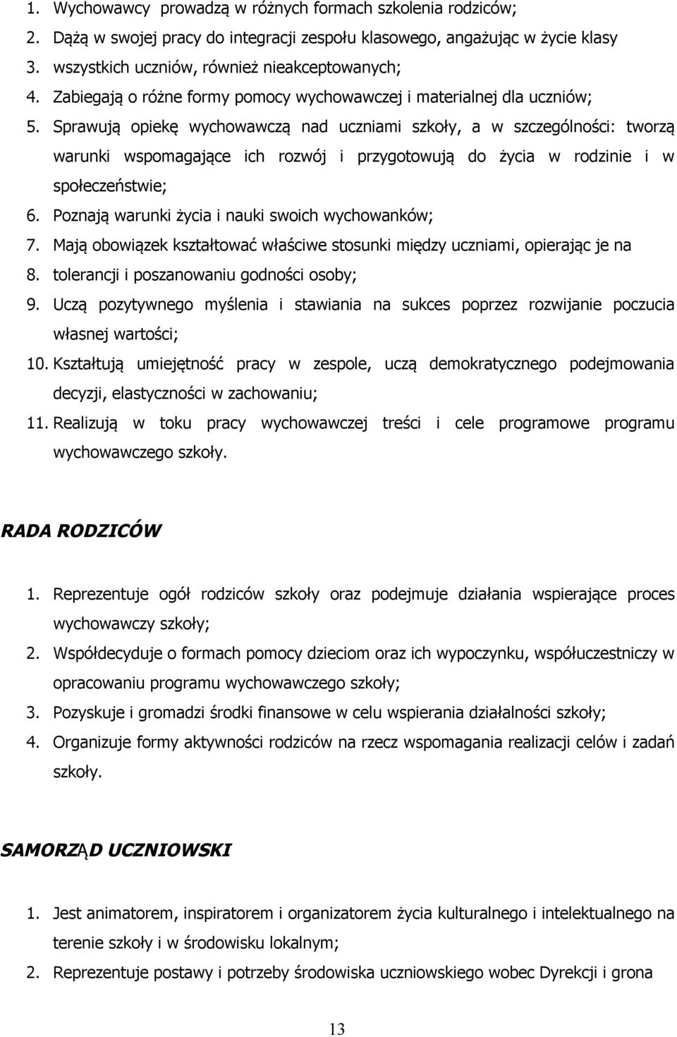 Sprawują opiekę wychowawczą nad uczniami szkoły, a w szczególności: tworzą warunki wspomagające ich rozwój i przygotowują do życia w rodzinie i w społeczeństwie; 6.