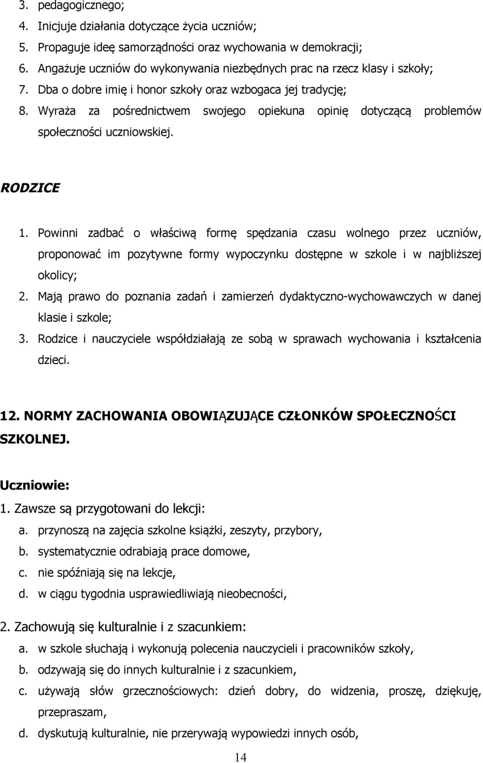 Wyraża za pośrednictwem swojego opiekuna opinię dotyczącą problemów społeczności uczniowskiej. RODZICE 1.