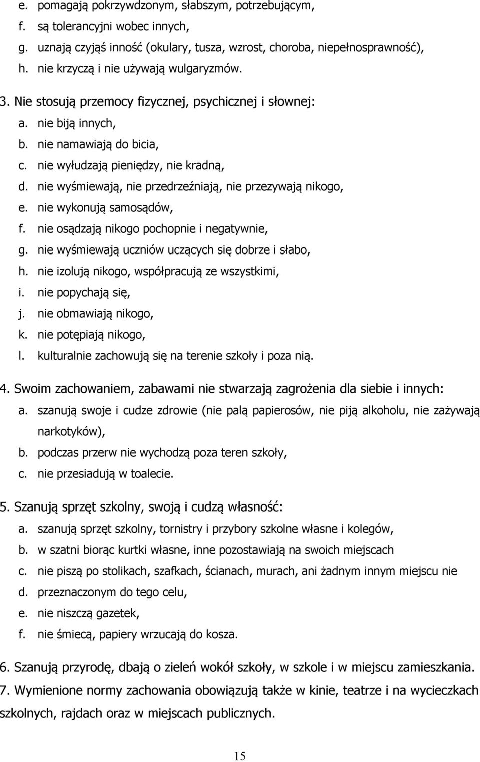 nie wyśmiewają, nie przedrzeźniają, nie przezywają nikogo, e. nie wykonują samosądów, f. nie osądzają nikogo pochopnie i negatywnie, g. nie wyśmiewają uczniów uczących się dobrze i słabo, h.
