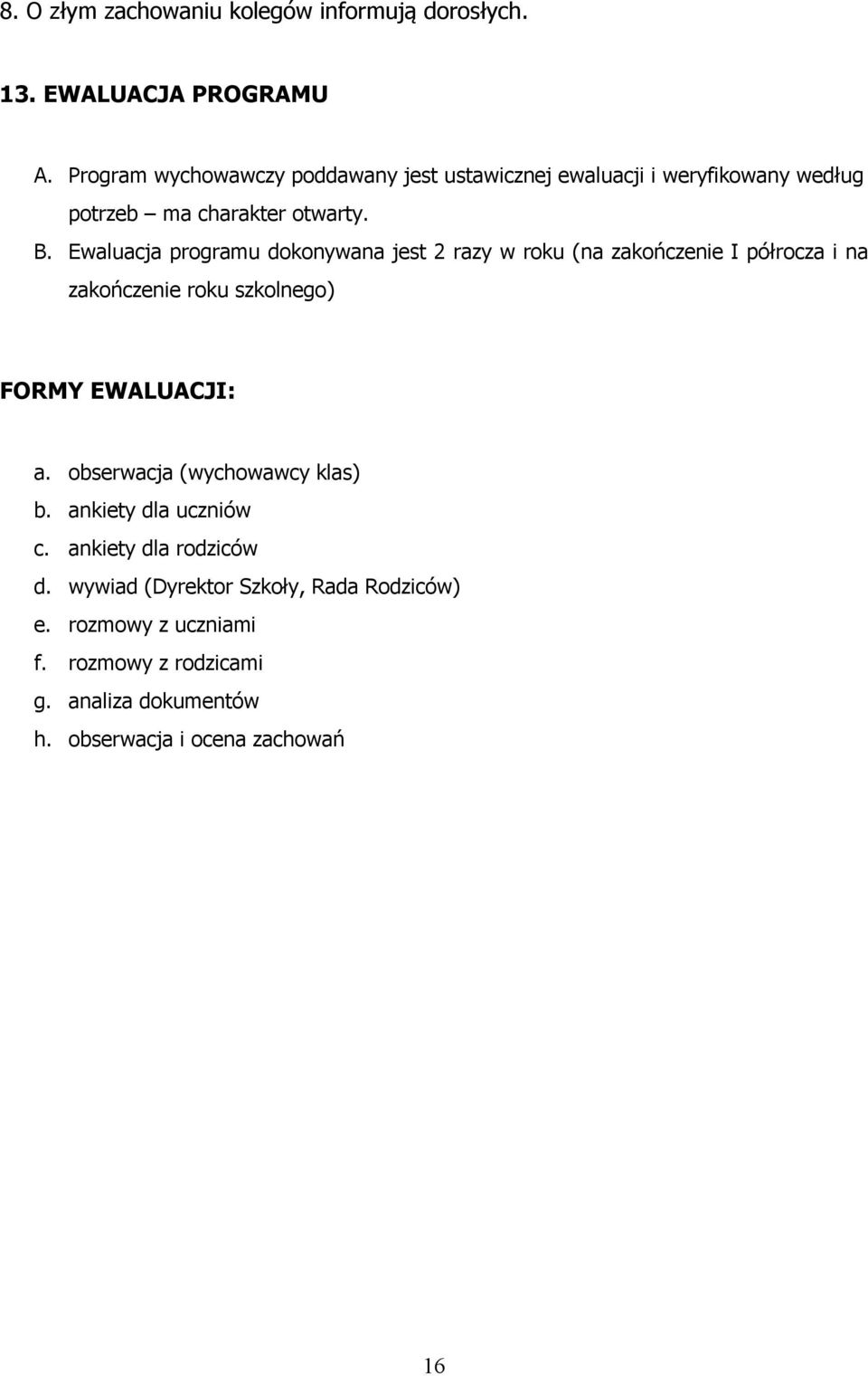 Ewaluacja programu dokonywana jest 2 razy w roku (na zakończenie I półrocza i na zakończenie roku szkolnego) FORMY EWALUACJI: a.