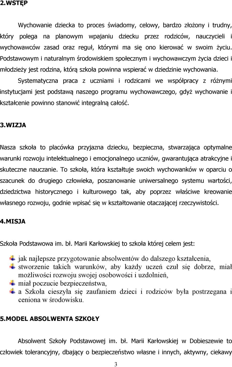 Systematyczna praca z uczniami i rodzicami we współpracy z różnymi instytucjami jest podstawą naszego programu wychowawczego, gdyż wychowanie i kształcenie powinno stanowić integralną całość. 3.