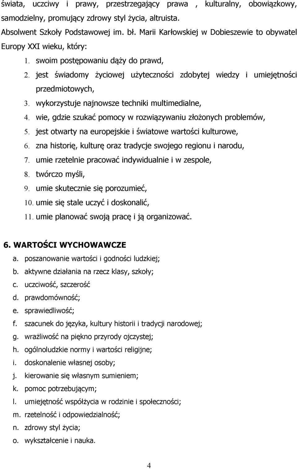wykorzystuje najnowsze techniki multimedialne, 4. wie, gdzie szukać pomocy w rozwiązywaniu złożonych problemów, 5. jest otwarty na europejskie i światowe wartości kulturowe, 6.