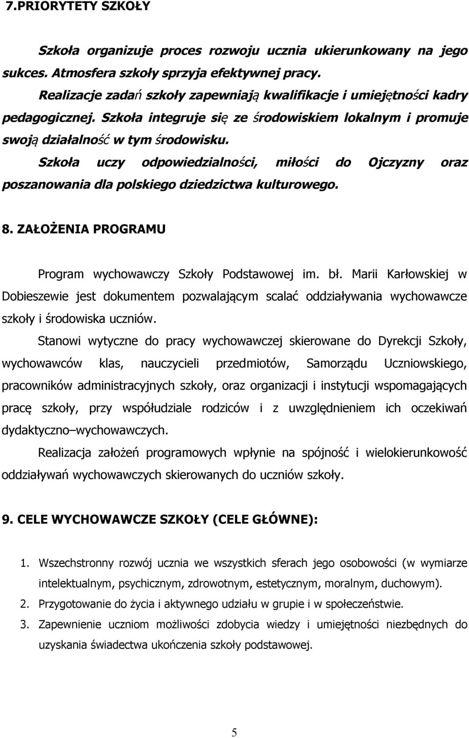 Szkoła uczy odpowiedzialności, miłości do Ojczyzny oraz poszanowania dla polskiego dziedzictwa kulturowego. 8. ZAŁOŻENIA PROGRAMU Program wychowawczy Szkoły Podstawowej im. bł.