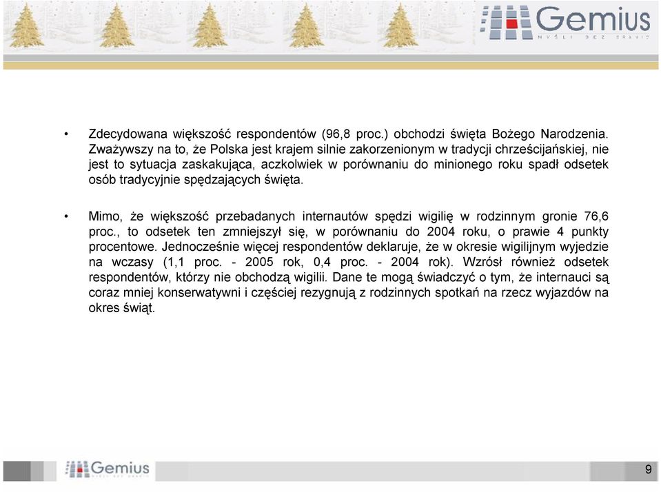 spędzających święta. Mimo, że większość przebadanych internautów spędzi wigilię w rodzinnym gronie 76,6 proc., to odsetek ten zmniejszył się, w porównaniu do 2004 roku, o prawie 4 punkty procentowe.