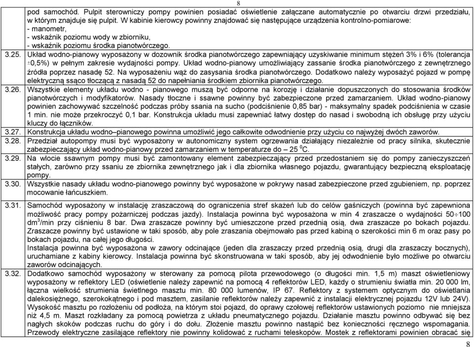 Układ wodno-pianowy wyposażony w dozownik środka pianotwórczego zapewniający uzyskiwanie minimum stężeń 3% i 6% (tolerancja ±0,5%) w pełnym zakresie wydajności pompy.