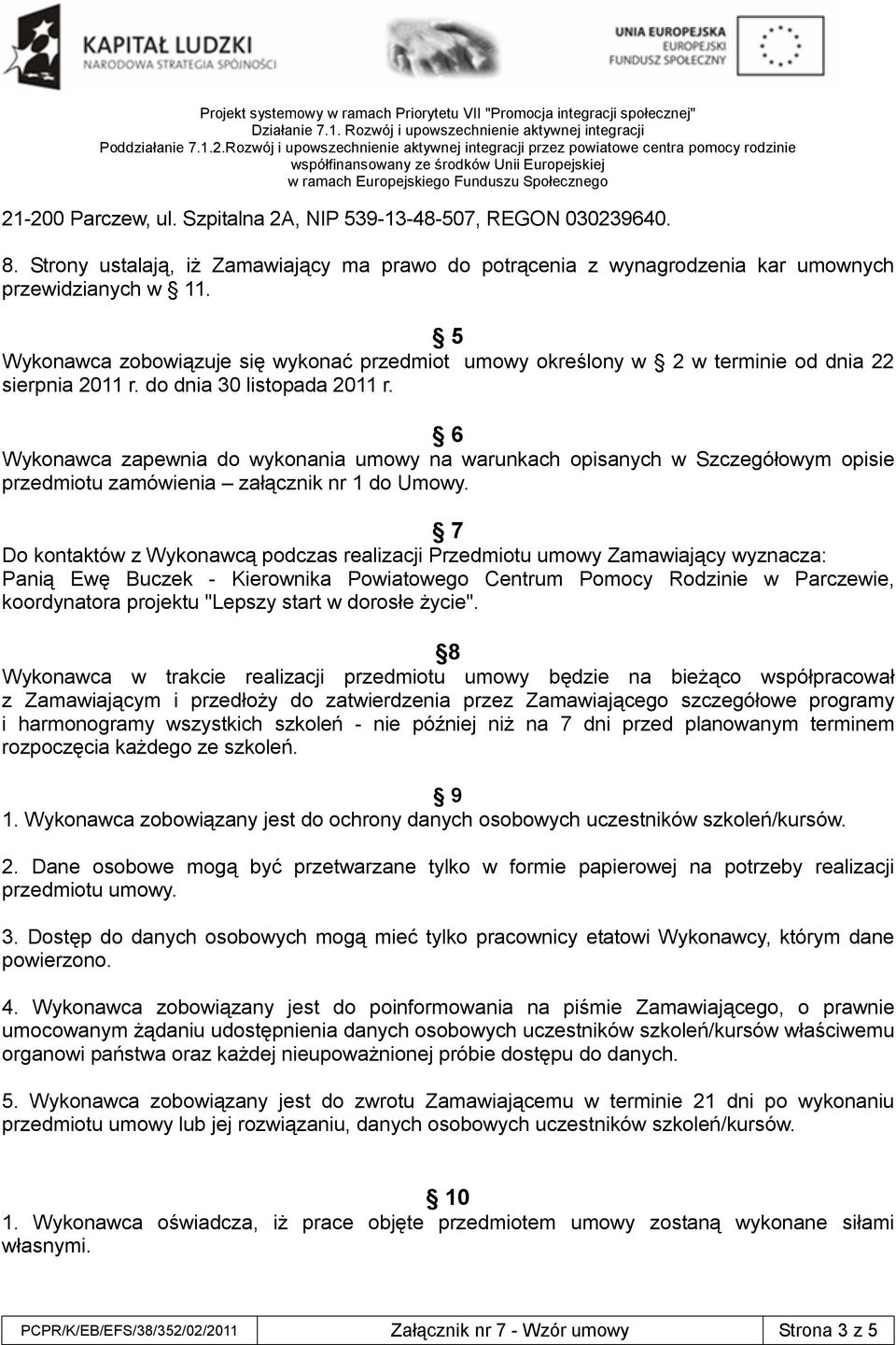 6 Wykonawca zapewnia do wykonania umowy na warunkach opisanych w Szczegółowym opisie przedmiotu zamówienia załącznik nr 1 do Umowy.