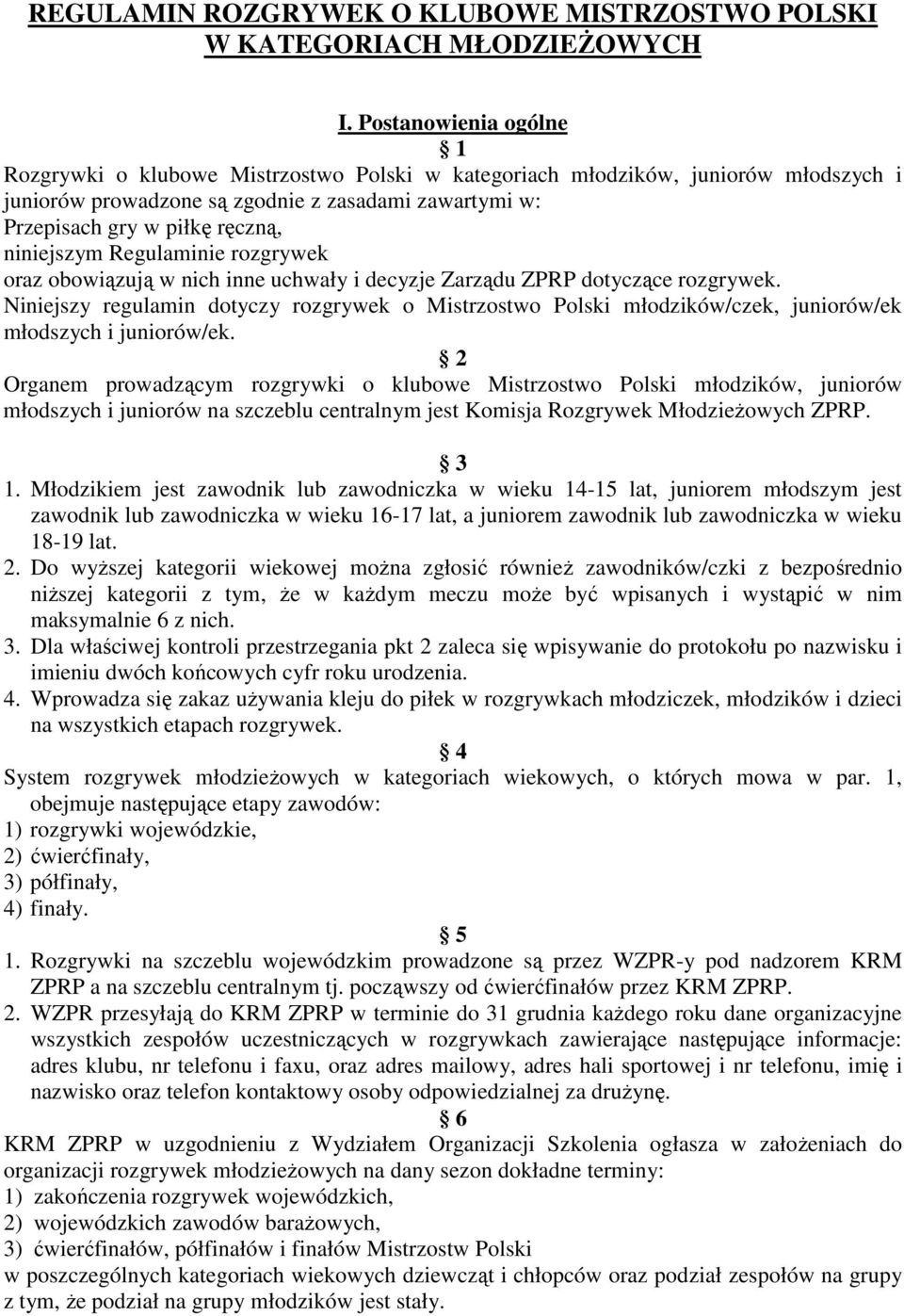 niniejszym Regulaminie rozgrywek oraz obowiązują w nich inne uchwały i decyzje Zarządu ZPRP dotyczące rozgrywek.