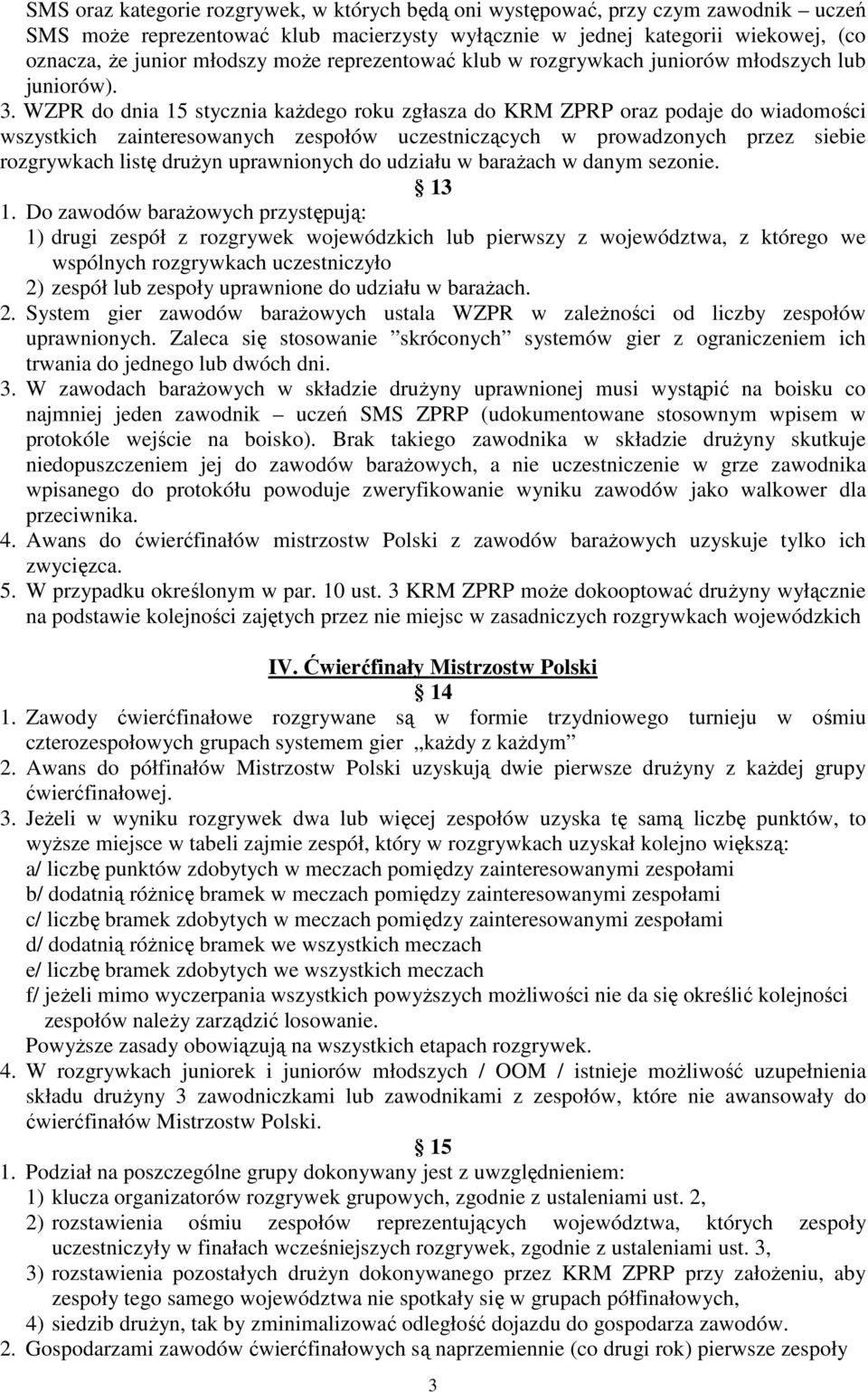 WZPR do dnia 15 stycznia kaŝdego roku zgłasza do KRM ZPRP oraz podaje do wiadomości wszystkich zainteresowanych zespołów uczestniczących w prowadzonych przez siebie rozgrywkach listę druŝyn