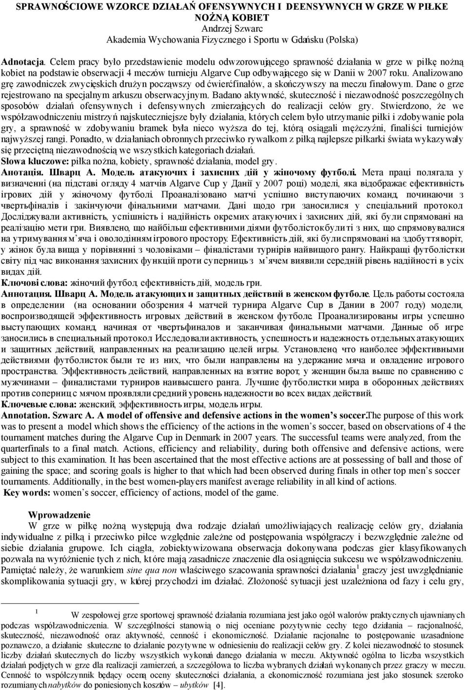 Analizowano grę zawodniczek zwycięskich drużyn począwszy od ćwierćfinałów, a skończywszy na meczu finałowym. Dane o grze rejestrowano na specjalnym arkuszu obserwacyjnym.