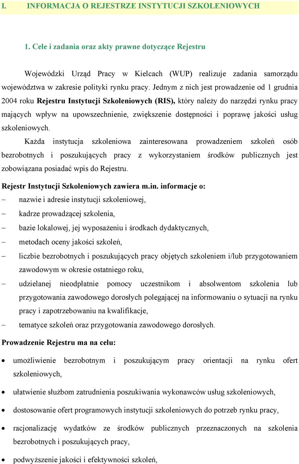 Jednym z nich jest prowadzenie od 1 grudnia 2004 roku Rejestru Instytucji Szkoleniowych (RIS), który należy do narzędzi rynku pracy mających wpływ na upowszechnienie, zwiększenie dostępności i