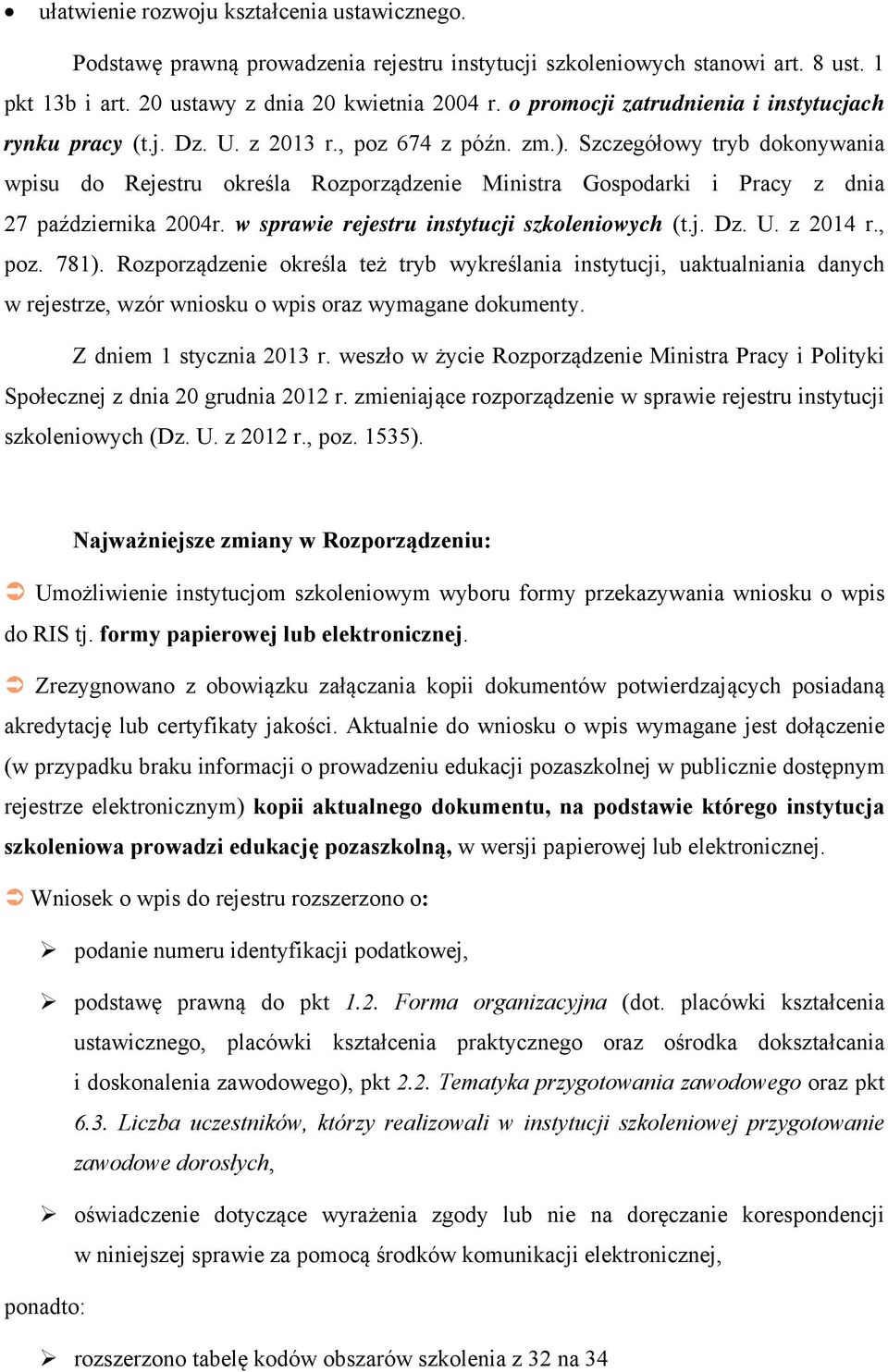 Szczegółowy tryb dokonywania wpisu do Rejestru określa Rozporządzenie Ministra Gospodarki i Pracy z dnia 27 października 2004r. w sprawie rejestru instytucji szkoleniowych (t.j. Dz. U. z 2014 r., poz.