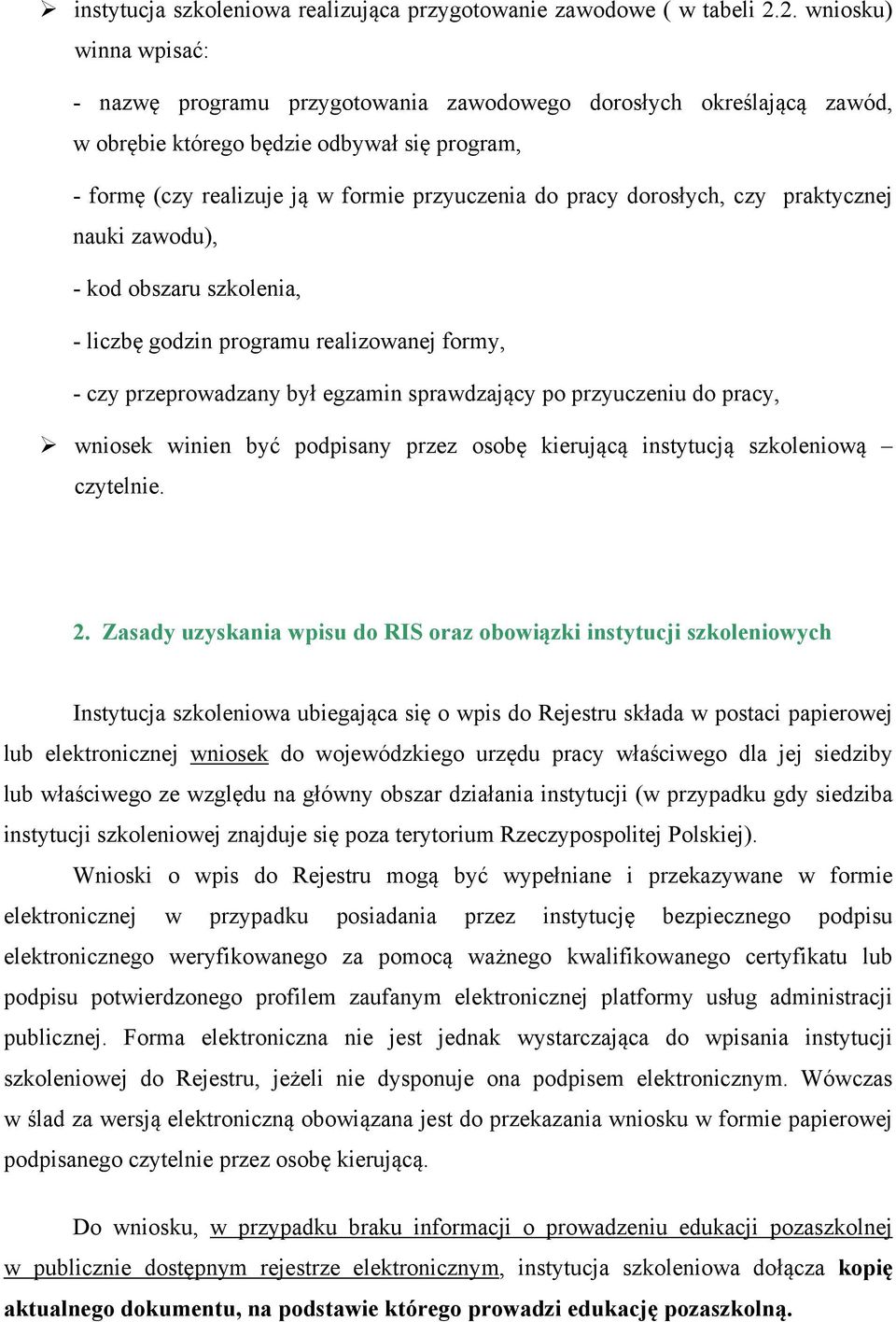 dorosłych, czy praktycznej nauki zawodu), - kod obszaru szkolenia, - liczbę godzin programu realizowanej formy, - czy przeprowadzany był egzamin sprawdzający po przyuczeniu do pracy, wniosek winien