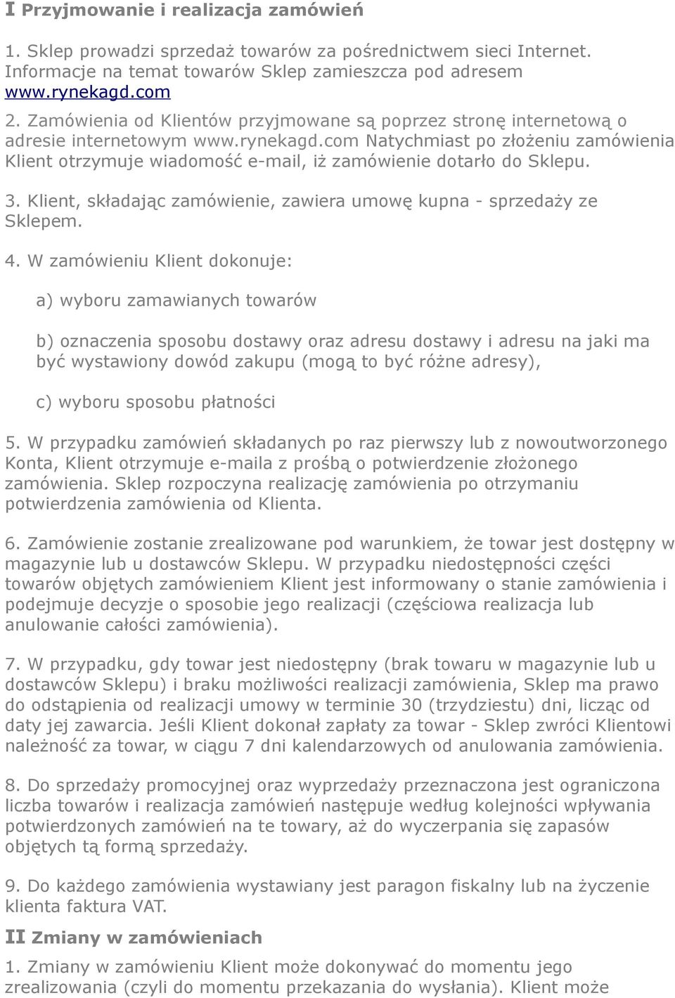 com Natychmiast po złożeniu zamówienia Klient otrzymuje wiadomość e-mail, iż zamówienie dotarło do Sklepu. 3. Klient, składając zamówienie, zawiera umowę kupna - sprzedaży ze Sklepem. 4.