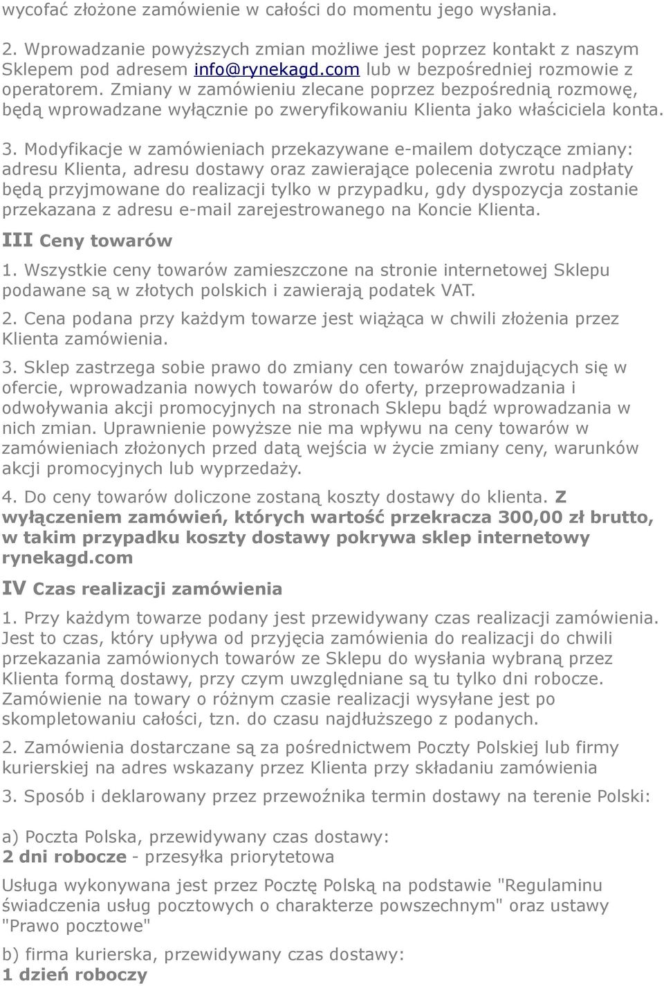 Modyfikacje w zamówieniach przekazywane e-mailem dotyczące zmiany: adresu Klienta, adresu dostawy oraz zawierające polecenia zwrotu nadpłaty będą przyjmowane do realizacji tylko w przypadku, gdy