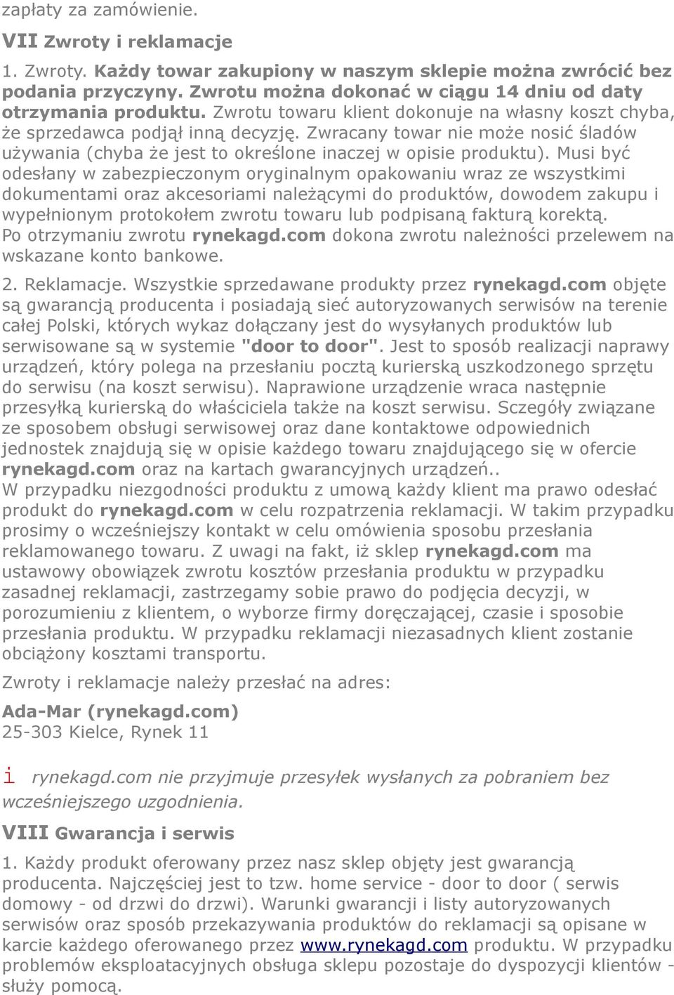 Musi być odesłany w zabezpieczonym oryginalnym opakowaniu wraz ze wszystkimi dokumentami oraz akcesoriami należącymi do produktów, dowodem zakupu i wypełnionym protokołem zwrotu towaru lub podpisaną