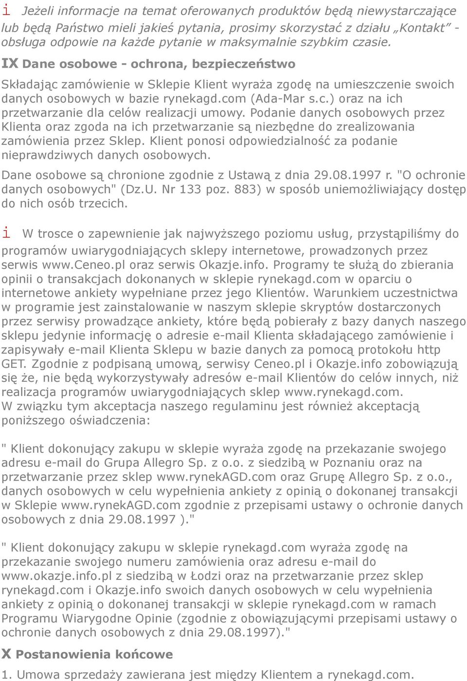 Podanie danych osobowych przez Klienta oraz zgoda na ich przetwarzanie są niezbędne do zrealizowania zamówienia przez Sklep. Klient ponosi odpowiedzialność za podanie nieprawdziwych danych osobowych.