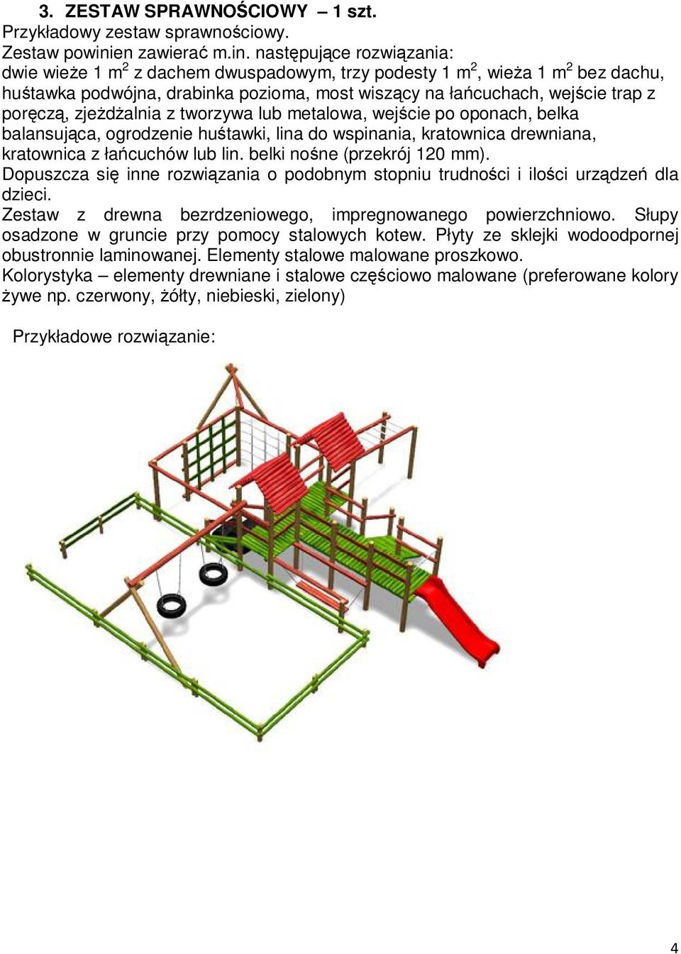 następujące rozwiązania: dwie wieŝe 1 m 2 z dachem dwuspadowym, trzy podesty 1 m 2, wieŝa 1 m 2 bez dachu, huśtawka podwójna, drabinka pozioma, most wiszący na łańcuchach, wejście trap z poręczą,