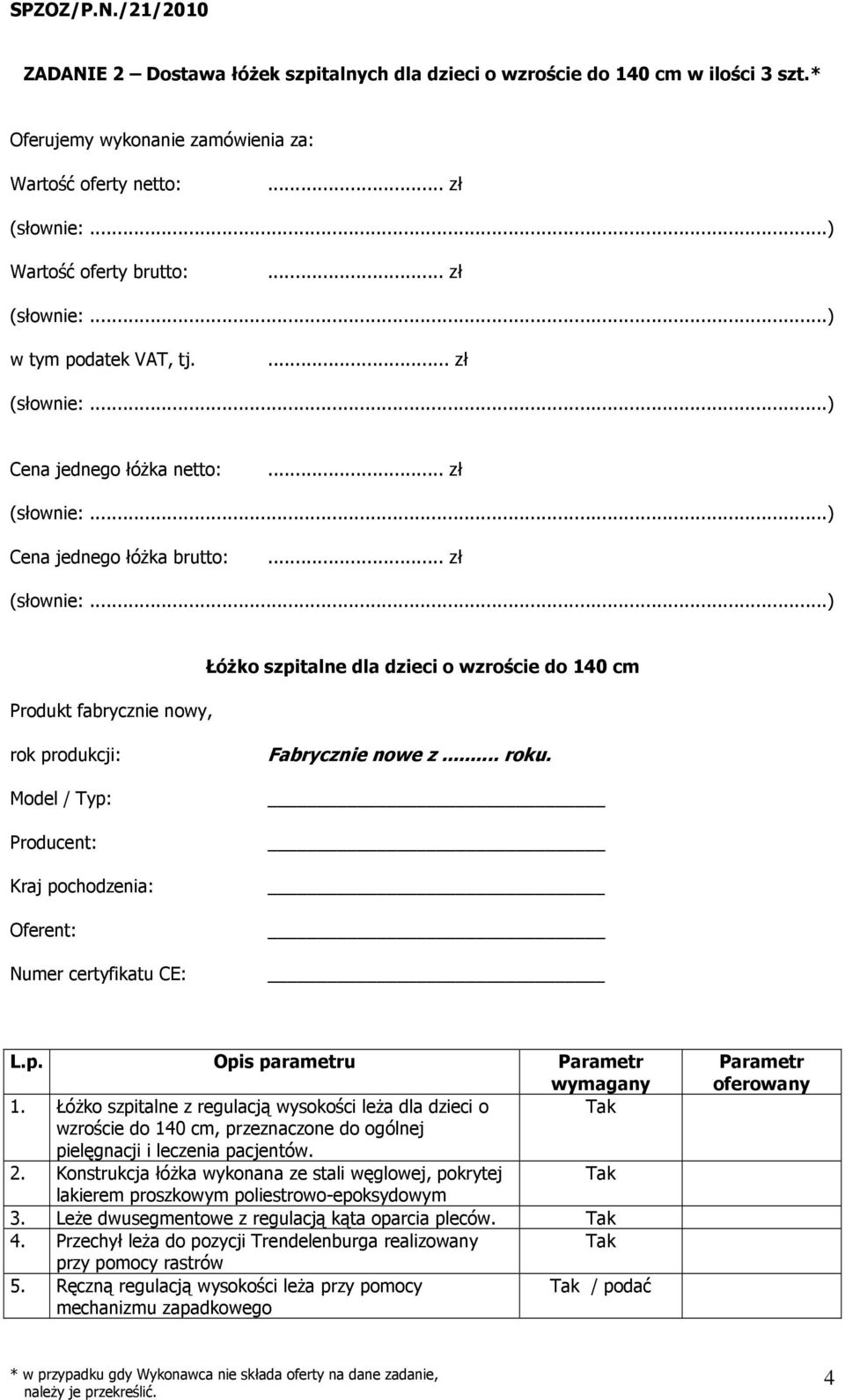 certyfikatu CE: Fabrycznie nowe z... roku. L.p. Opis parametru Parametr wymagany 1.