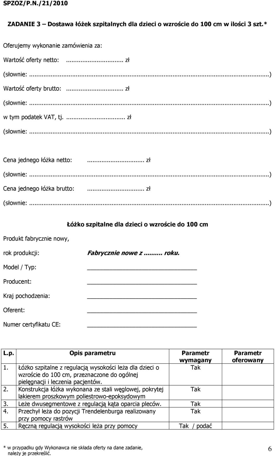 certyfikatu CE: Fabrycznie nowe z... roku. L.p. Opis parametru Parametr wymagany 1.