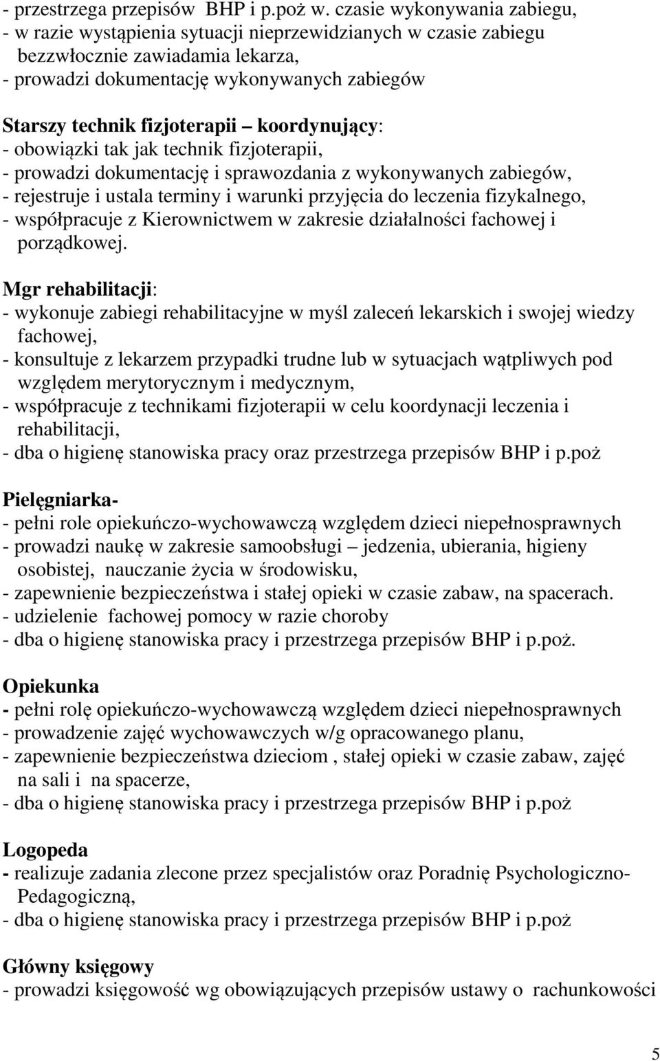 fizjoterapii koordynujący: - obowiązki tak jak technik fizjoterapii, - prowadzi dokumentację i sprawozdania z wykonywanych zabiegów, - rejestruje i ustala terminy i warunki przyjęcia do leczenia