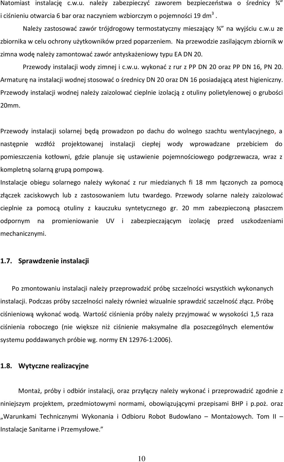 Na przewodzie zasilającym zbiornik w zimna wodę należy zamontować zawór antyskażeniowy typu EA DN 20. Przewody instalacji wody zimnej i c.w.u. wykonać z rur z PP DN 20 oraz PP DN 16, PN 20.