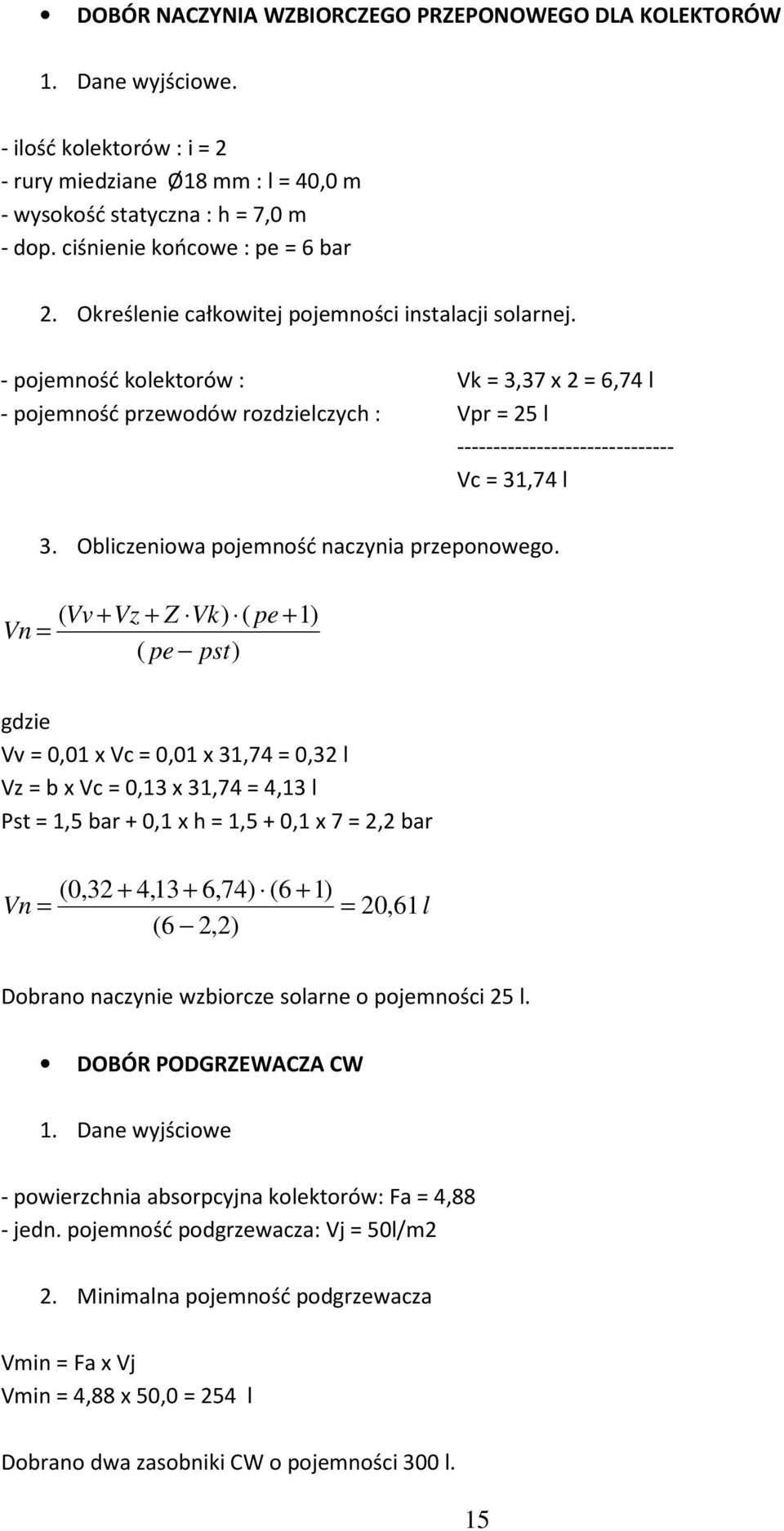 - pojemność kolektorów : Vk = 3,37 x 2 = 6,74 l - pojemność przewodów rozdzielczych : Vpr = 25 l ------------------------------ Vc = 31,74 l 3. Obliczeniowa pojemność naczynia przeponowego.