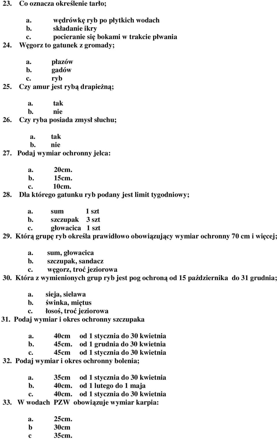 Dla którego gatunku ryb podany jest limit tygodniowy; a. sum 1 szt b. szczupak 3 szt c. głowacica 1 szt 29. Którą grupę ryb określa prawidłowo obowiązujący wymiar ochronny 70 cm i więcej; a.