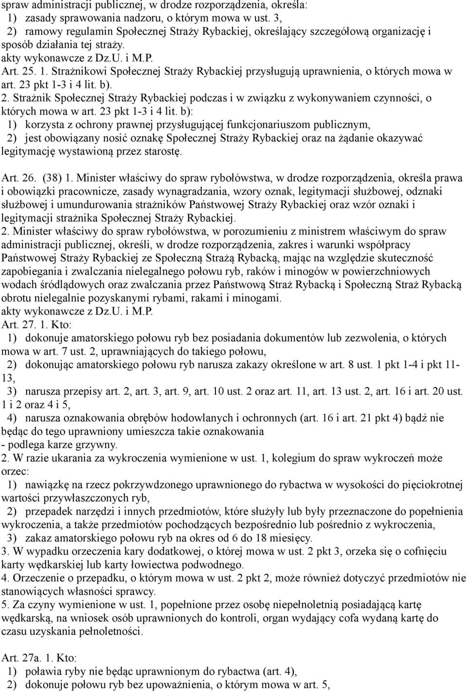 Strażnikowi Społecznej Straży Rybackiej przysługują uprawnienia, o których mowa w art. 23 pkt 1-3 i 4 lit. b). 2. Strażnik Społecznej Straży Rybackiej podczas i w związku z wykonywaniem czynności, o których mowa w art.