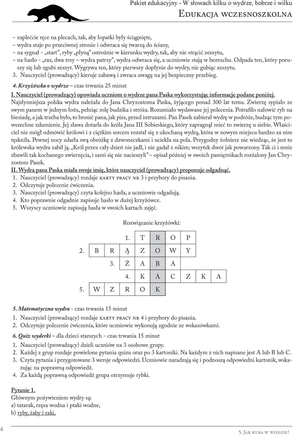 Wygrywa ten, który pierwszy dopłynie do wydry, nie gubiąc zeszytu. 3. Nauczyciel (prowadzący) kieruje zabawą i zwraca uwagę na jej bezpieczny przebieg. 4. Krzyżówka o wydrze czas trwania 25 minut I.