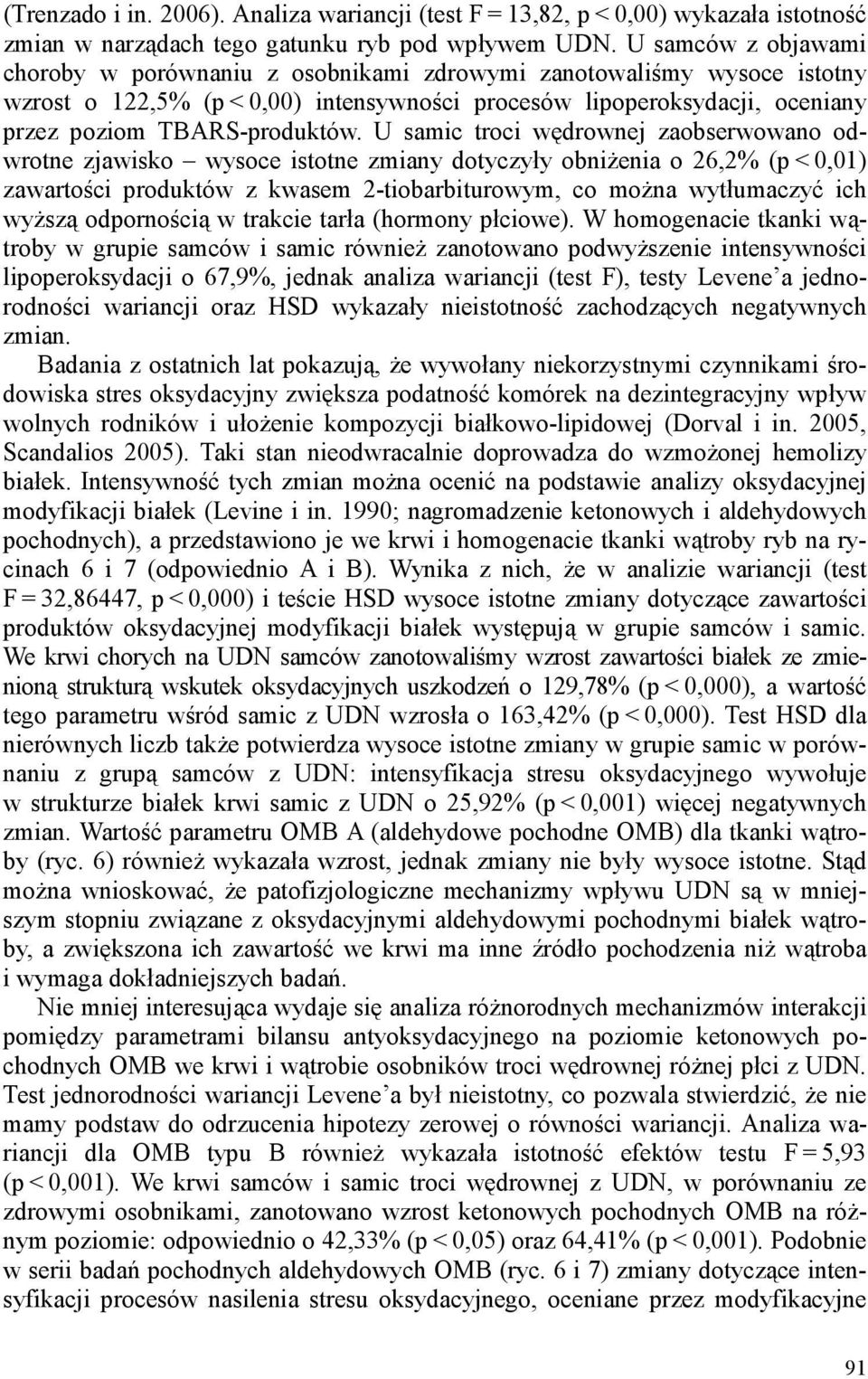U samic troci wędrownej zaobserwowano odwrotne zjawisko wysoce istotne zmiany dotyczyły obniŝenia o 26,2% (p < 0,01) zawartości produktów z kwasem 2-tiobarbiturowym, co moŝna wytłumaczyć ich wyŝszą