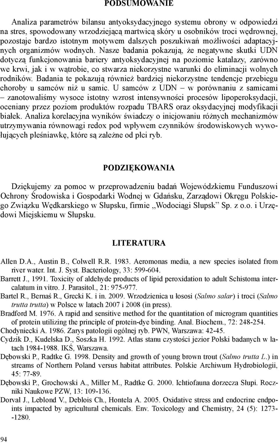 Nasze badania pokazują, Ŝe negatywne skutki UDN dotyczą funkcjonowania bariery antyoksydacyjnej na poziomie katalazy, zarówno we krwi, jak i w wątrobie, co stwarza niekorzystne warunki do eliminacji