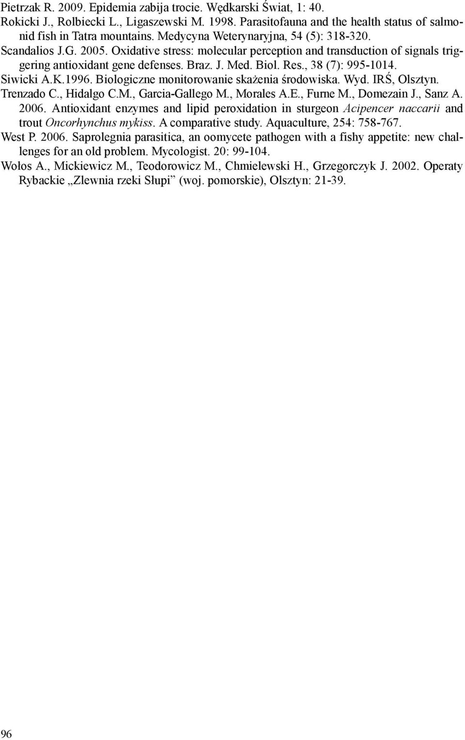 , 38 (7): 995-1014. Siwicki A.K.1996. Biologiczne monitorowanie skaŝenia środowiska. Wyd. IRŚ, Olsztyn. Trenzado C., Hidalgo C.M., Garcia-Gallego M., Morales A.E., Furne M., Domezain J., Sanz A. 2006.