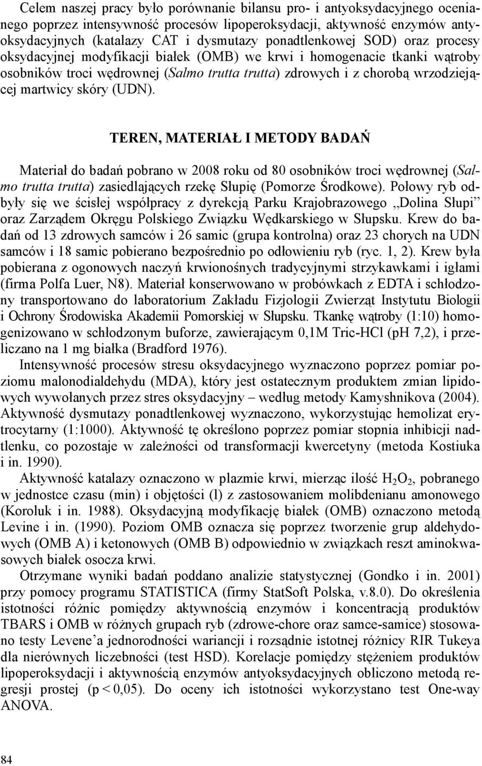 skóry (UDN). TEREN, MATERIAŁ I METODY BADAŃ Materiał do badań pobrano w 2008 roku od 80 osobników troci wędrownej (Salmo trutta trutta) zasiedlających rzekę Słupię (Pomorze Środkowe).