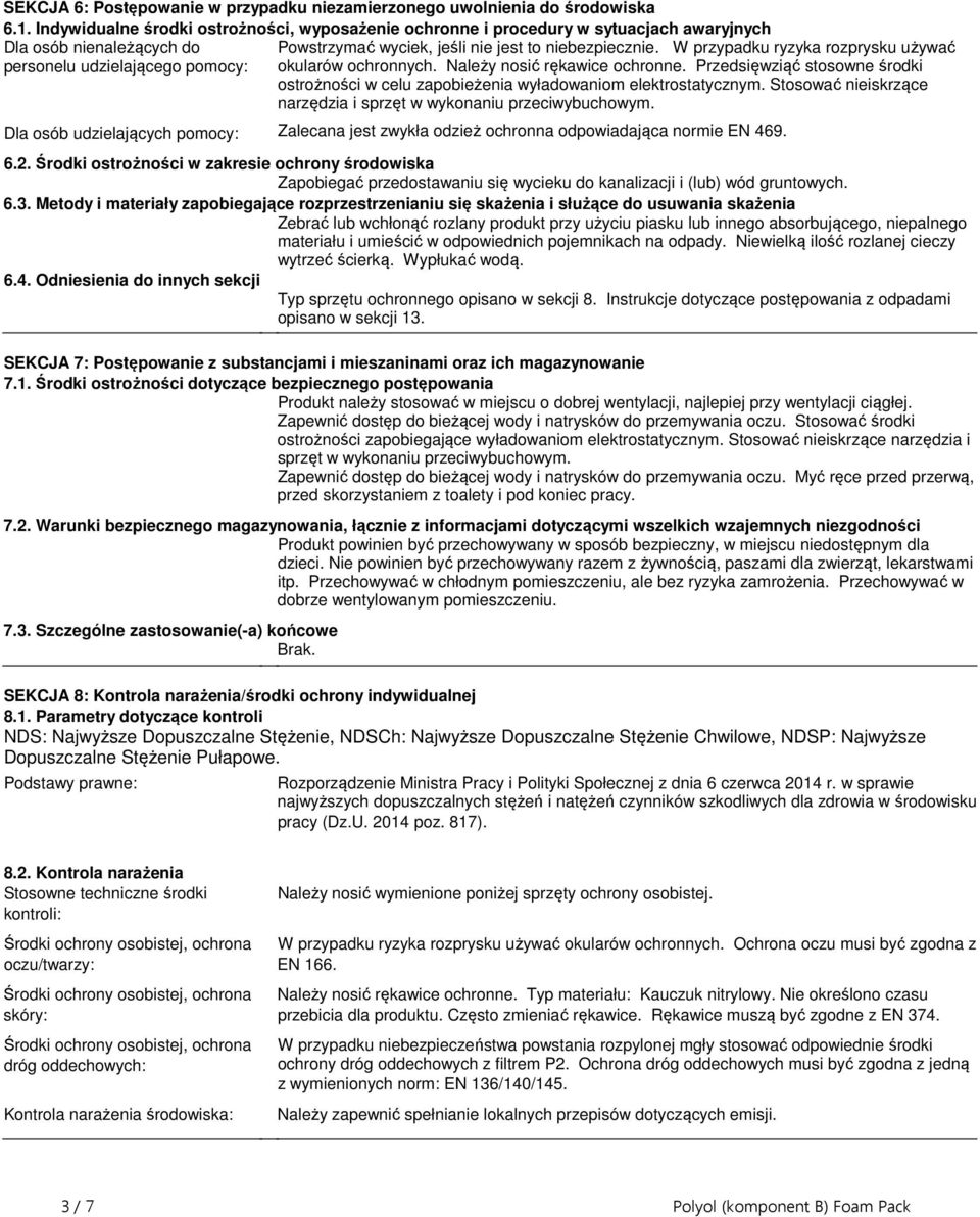 środki ostrożności w celu zapobieżenia wyładowaniom elektrostatycznym Stosować nieiskrzące narzędzia i sprzęt w wykonaniu przeciwybuchowym Dla osób udzielających pomocy: Zalecana jest zwykła odzież