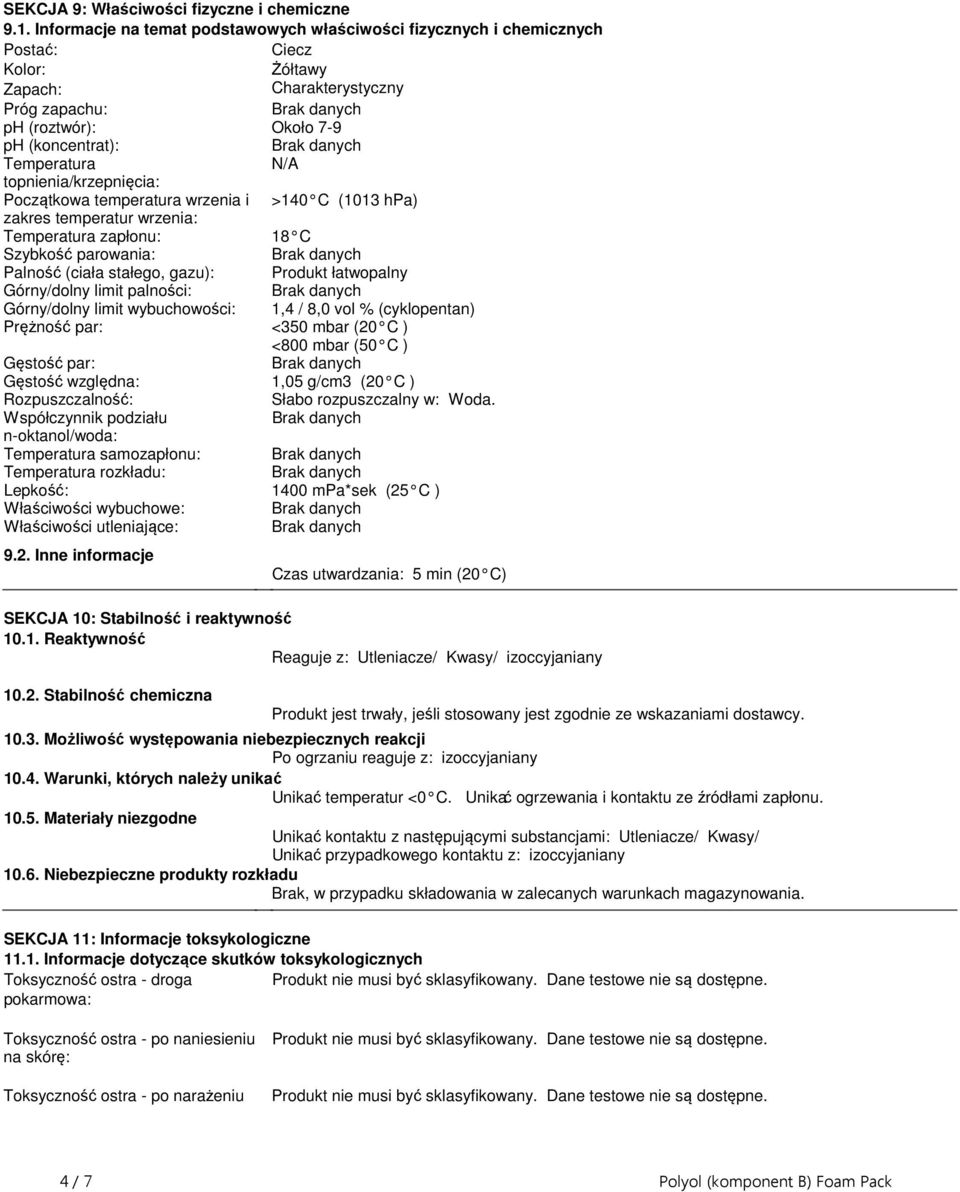 (ciała stałego, gazu): Produkt łatwopalny Górny/dolny limit palności: Górny/dolny limit wybuchowości: 1,4 / 8,0 vol % (cyklopentan) Prężność par: <350 mbar (20 C ) <800 mbar (50 C ) Gęstość par: