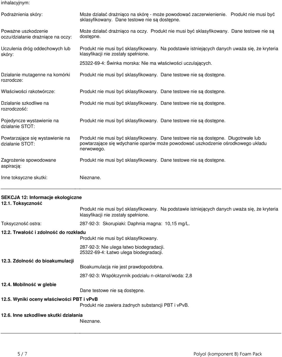podstawie istniejących danych uważa się, że kryteria klasyfikacji nie zostały spełnione 25322-69-4: Świnka morska: Nie ma właściwości uczulających Działanie mutagenne na komórki rozrodcze: